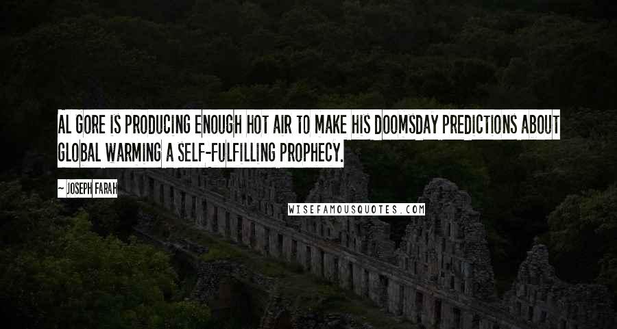 Joseph Farah Quotes: Al Gore is producing enough hot air to make his doomsday predictions about global warming a self-fulfilling prophecy.