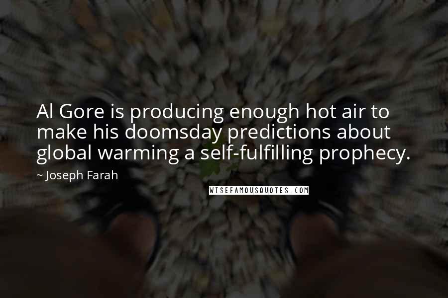 Joseph Farah Quotes: Al Gore is producing enough hot air to make his doomsday predictions about global warming a self-fulfilling prophecy.