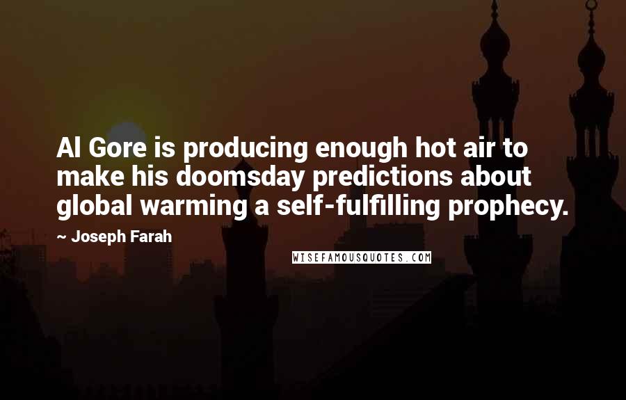 Joseph Farah Quotes: Al Gore is producing enough hot air to make his doomsday predictions about global warming a self-fulfilling prophecy.