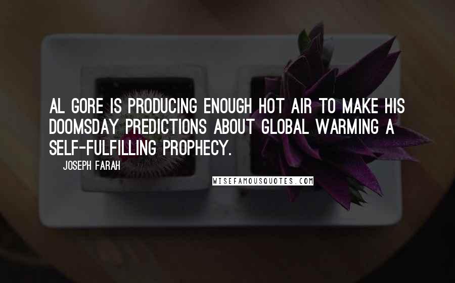 Joseph Farah Quotes: Al Gore is producing enough hot air to make his doomsday predictions about global warming a self-fulfilling prophecy.