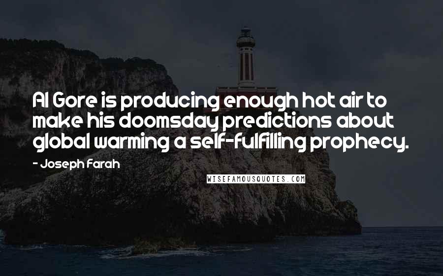 Joseph Farah Quotes: Al Gore is producing enough hot air to make his doomsday predictions about global warming a self-fulfilling prophecy.