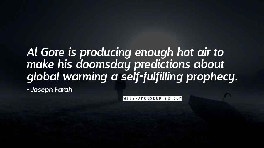 Joseph Farah Quotes: Al Gore is producing enough hot air to make his doomsday predictions about global warming a self-fulfilling prophecy.