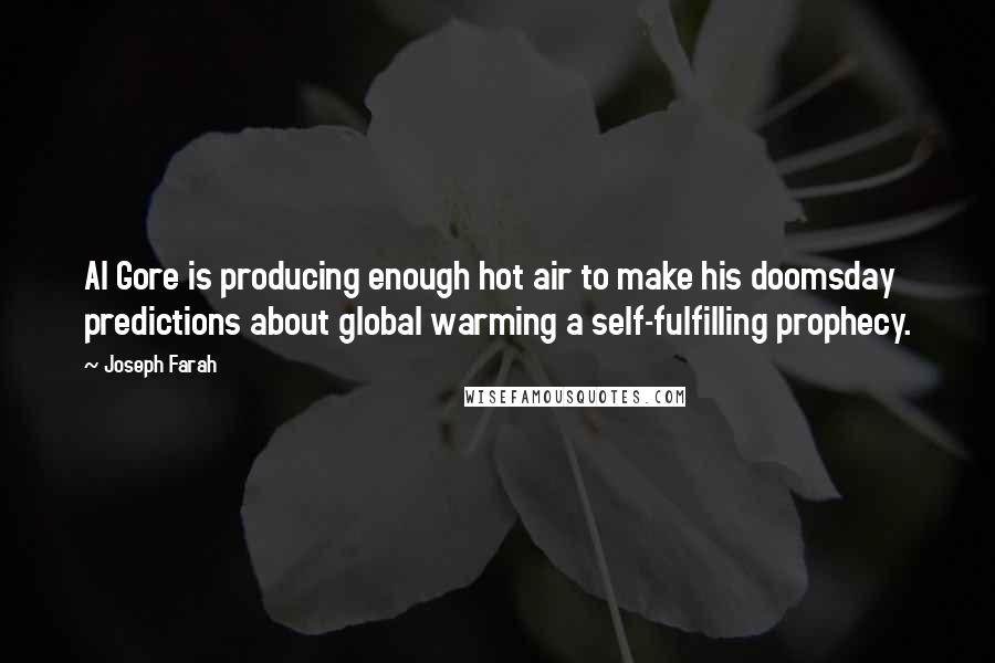 Joseph Farah Quotes: Al Gore is producing enough hot air to make his doomsday predictions about global warming a self-fulfilling prophecy.