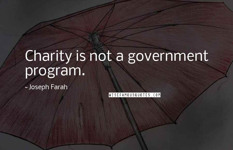 Joseph Farah Quotes: Charity is not a government program.