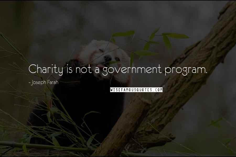 Joseph Farah Quotes: Charity is not a government program.