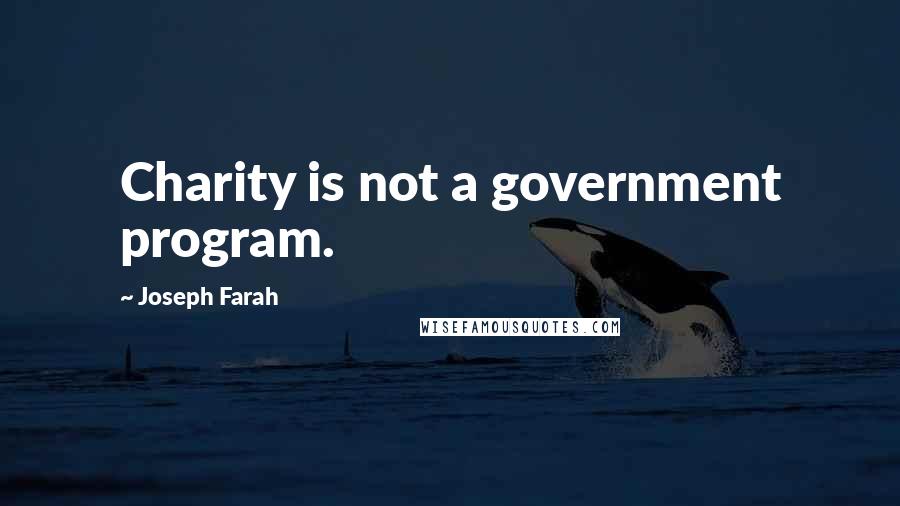 Joseph Farah Quotes: Charity is not a government program.