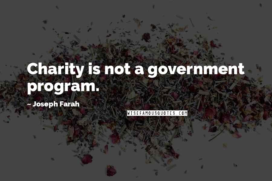 Joseph Farah Quotes: Charity is not a government program.