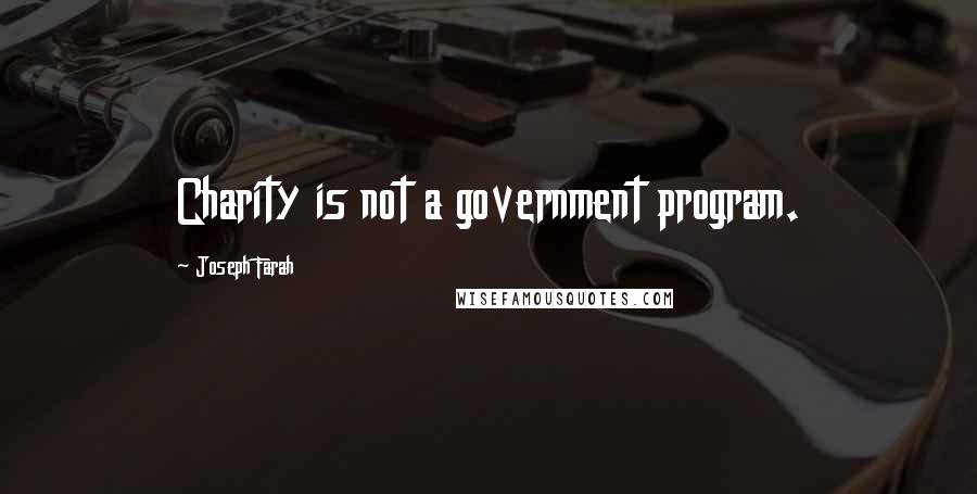 Joseph Farah Quotes: Charity is not a government program.