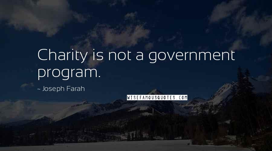 Joseph Farah Quotes: Charity is not a government program.