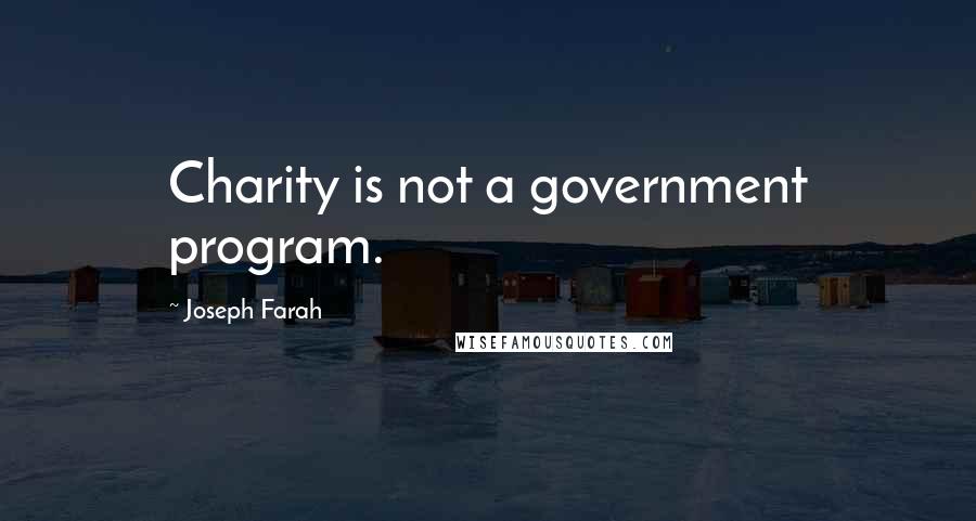 Joseph Farah Quotes: Charity is not a government program.