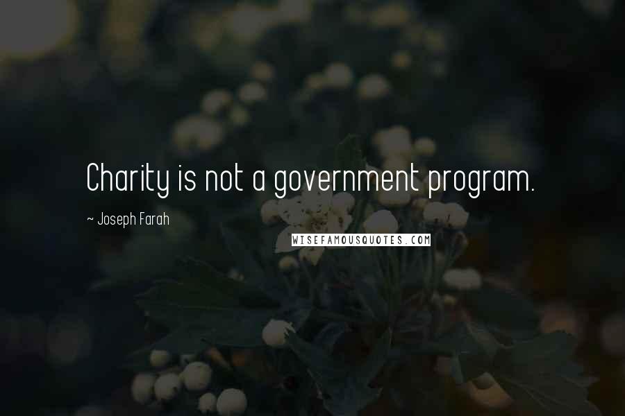 Joseph Farah Quotes: Charity is not a government program.
