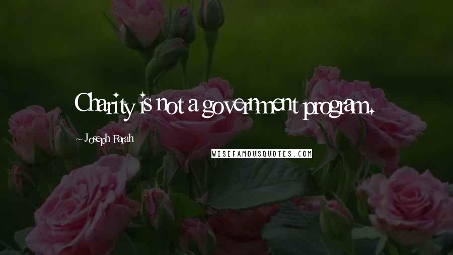 Joseph Farah Quotes: Charity is not a government program.