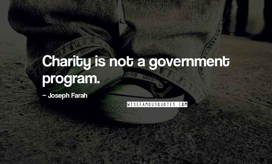 Joseph Farah Quotes: Charity is not a government program.