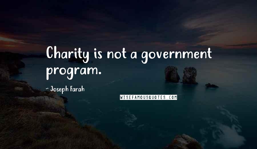 Joseph Farah Quotes: Charity is not a government program.