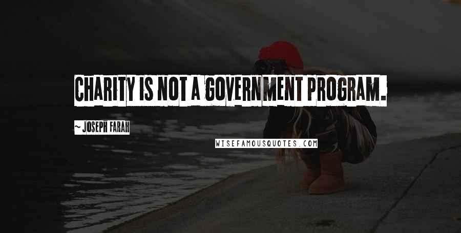 Joseph Farah Quotes: Charity is not a government program.