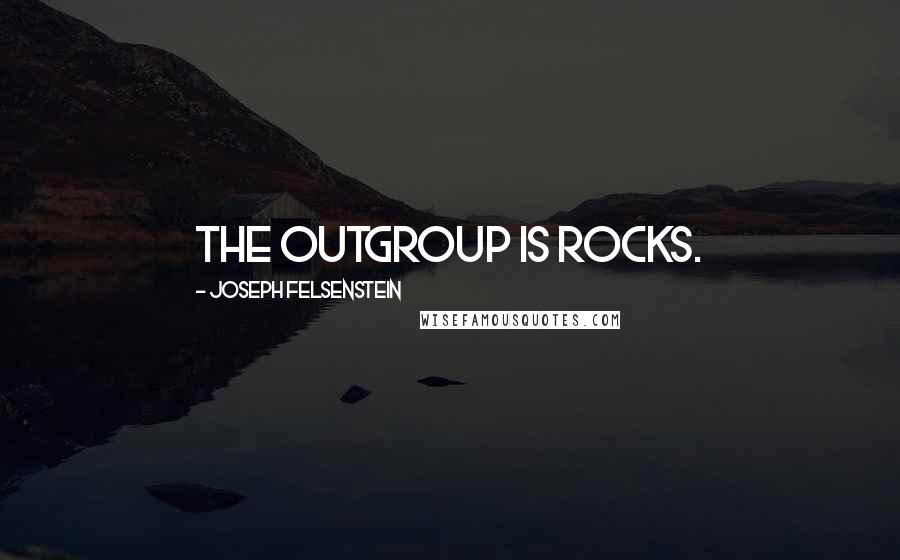 Joseph Felsenstein Quotes: The outgroup is rocks.