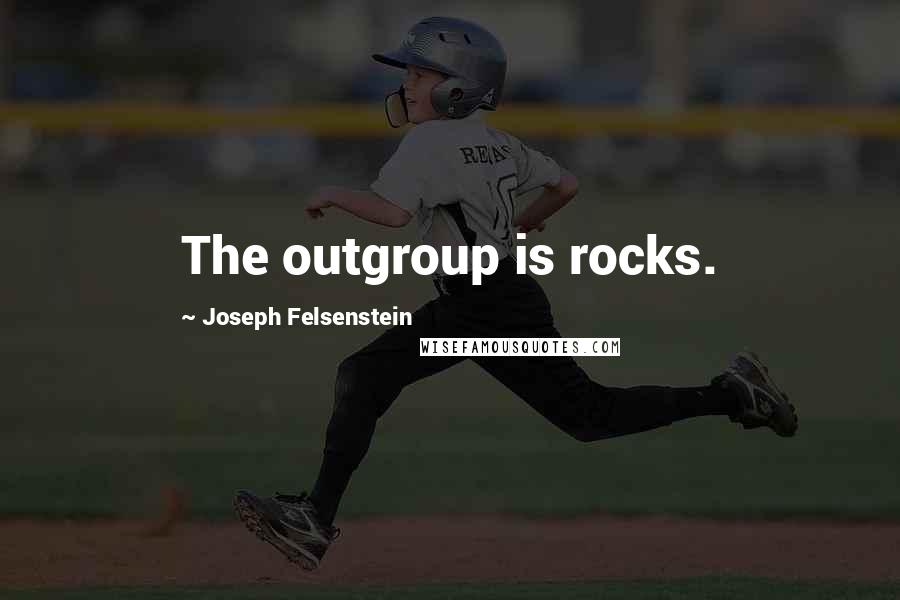 Joseph Felsenstein Quotes: The outgroup is rocks.