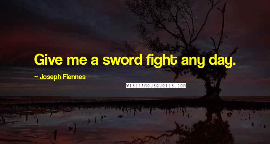 Joseph Fiennes Quotes: Give me a sword fight any day.