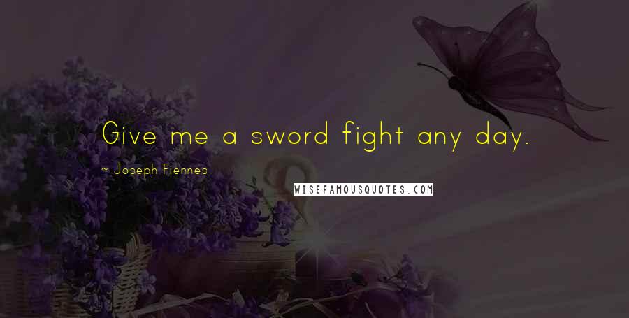 Joseph Fiennes Quotes: Give me a sword fight any day.