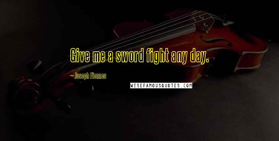 Joseph Fiennes Quotes: Give me a sword fight any day.