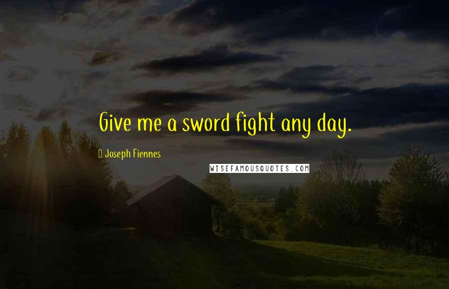 Joseph Fiennes Quotes: Give me a sword fight any day.