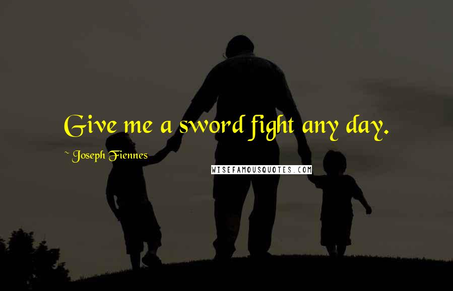 Joseph Fiennes Quotes: Give me a sword fight any day.