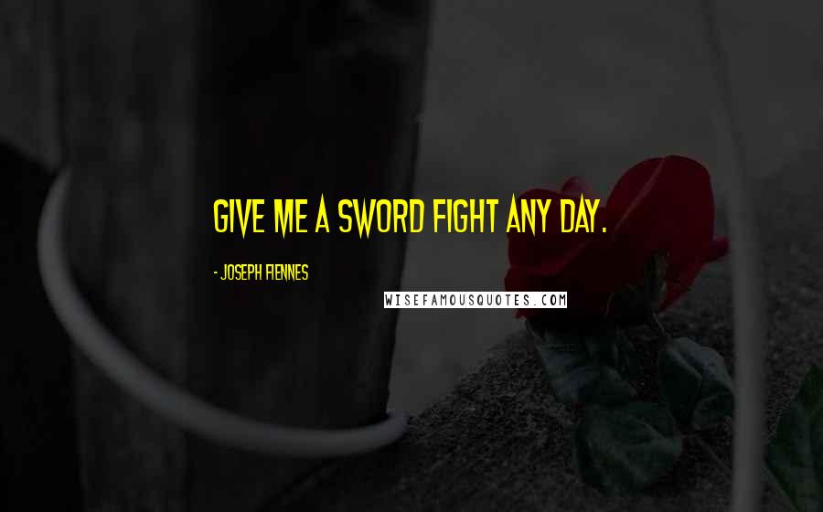 Joseph Fiennes Quotes: Give me a sword fight any day.