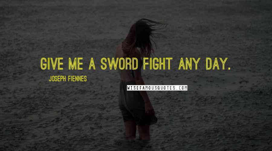 Joseph Fiennes Quotes: Give me a sword fight any day.