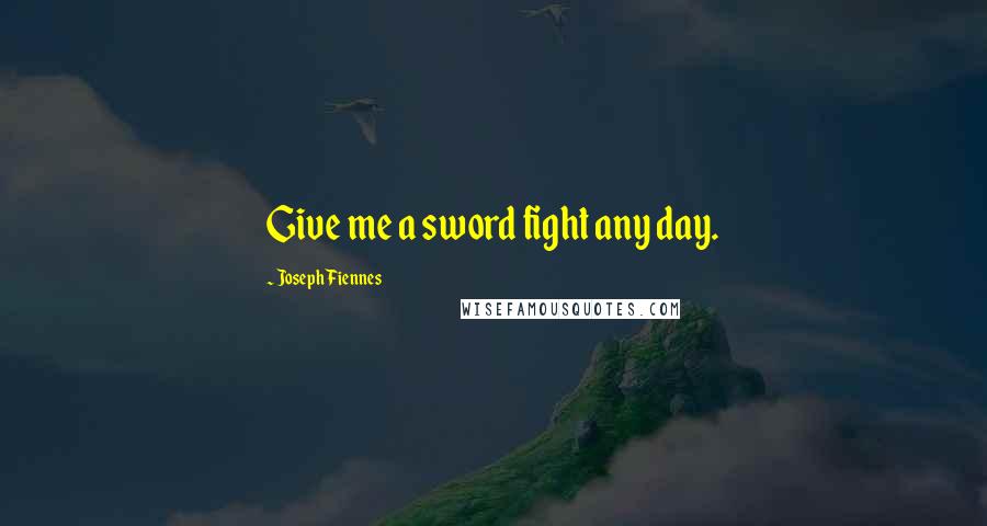 Joseph Fiennes Quotes: Give me a sword fight any day.
