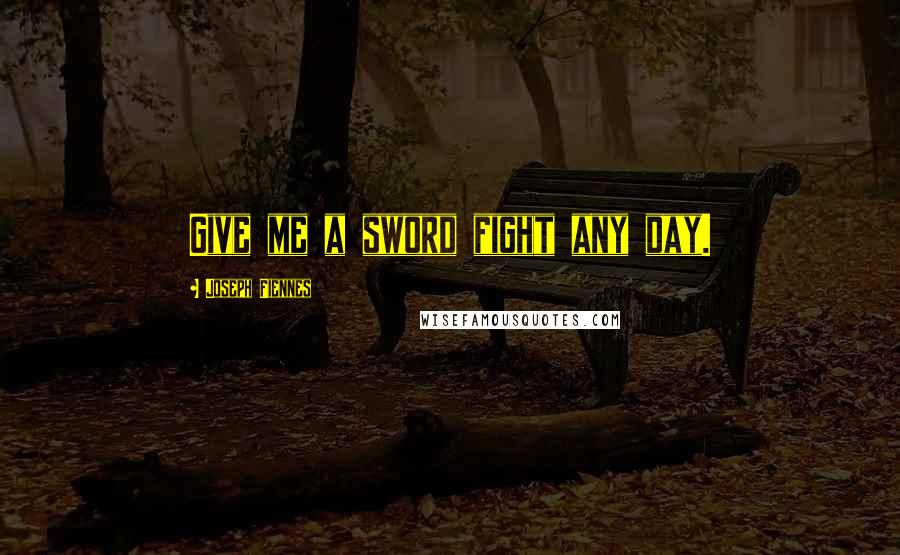 Joseph Fiennes Quotes: Give me a sword fight any day.