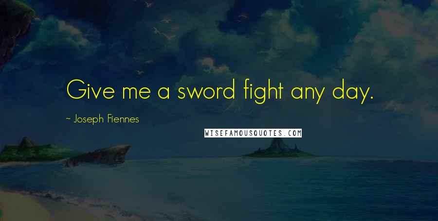 Joseph Fiennes Quotes: Give me a sword fight any day.