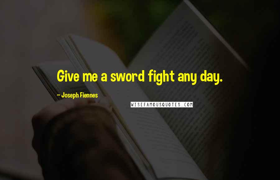 Joseph Fiennes Quotes: Give me a sword fight any day.