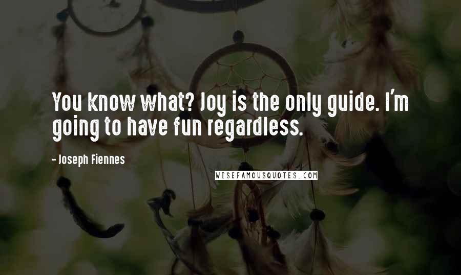 Joseph Fiennes Quotes: You know what? Joy is the only guide. I'm going to have fun regardless.