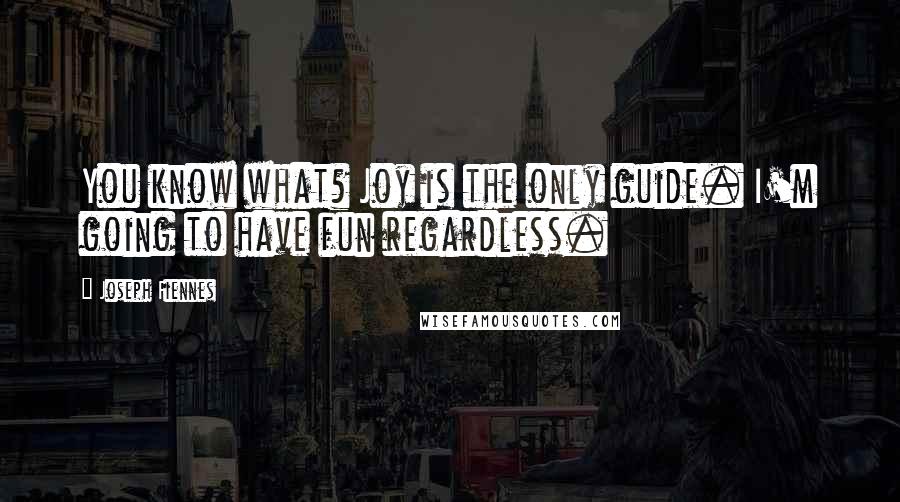 Joseph Fiennes Quotes: You know what? Joy is the only guide. I'm going to have fun regardless.