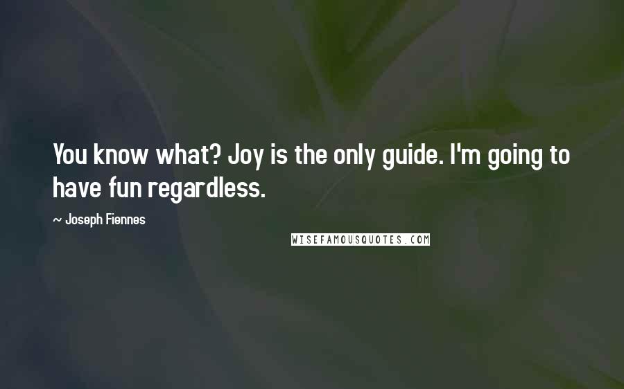 Joseph Fiennes Quotes: You know what? Joy is the only guide. I'm going to have fun regardless.