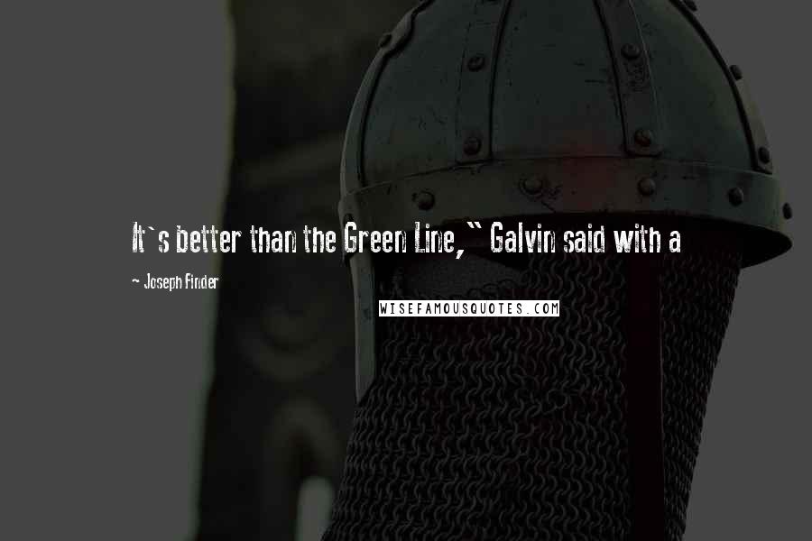 Joseph Finder Quotes: It's better than the Green Line," Galvin said with a