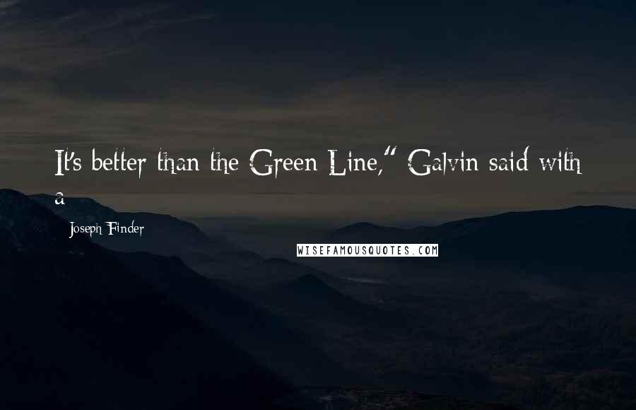 Joseph Finder Quotes: It's better than the Green Line," Galvin said with a