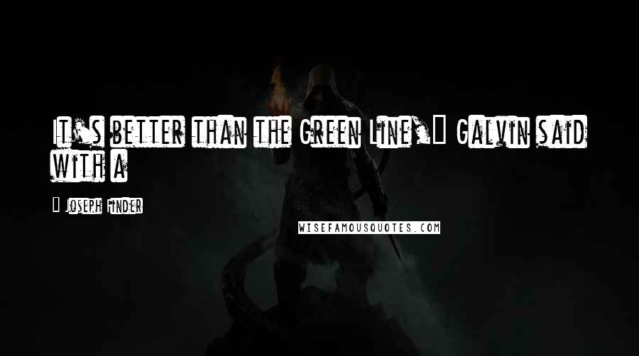Joseph Finder Quotes: It's better than the Green Line," Galvin said with a