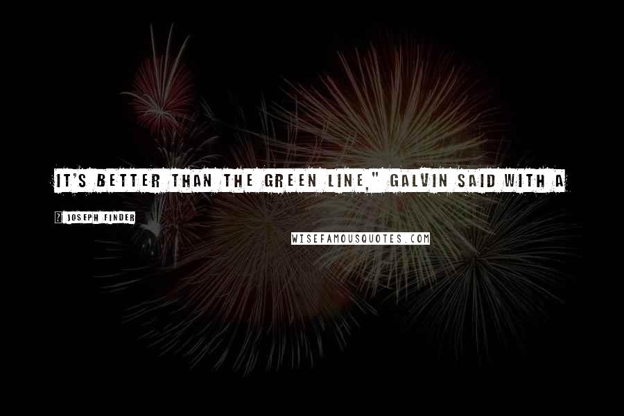 Joseph Finder Quotes: It's better than the Green Line," Galvin said with a