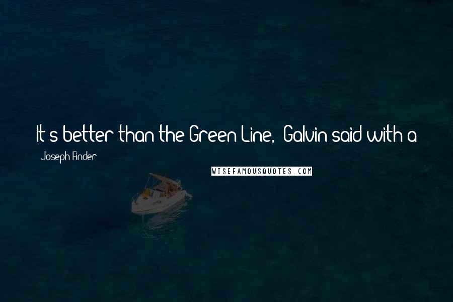 Joseph Finder Quotes: It's better than the Green Line," Galvin said with a