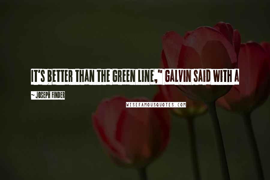 Joseph Finder Quotes: It's better than the Green Line," Galvin said with a