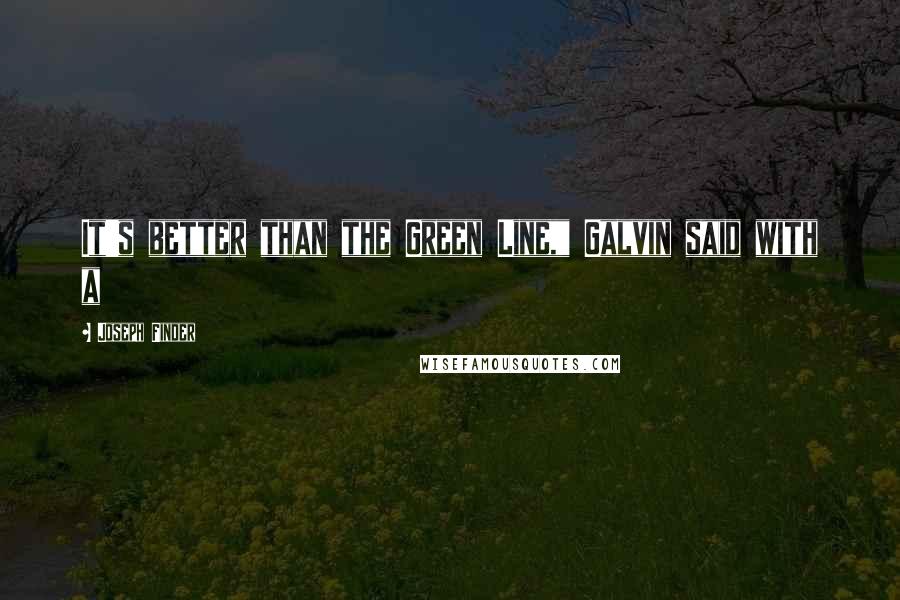 Joseph Finder Quotes: It's better than the Green Line," Galvin said with a
