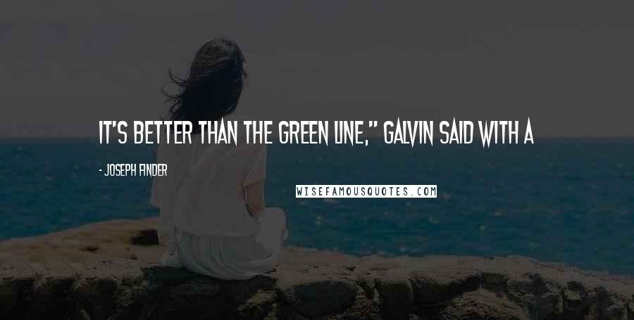 Joseph Finder Quotes: It's better than the Green Line," Galvin said with a