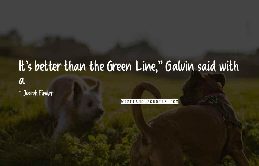 Joseph Finder Quotes: It's better than the Green Line," Galvin said with a