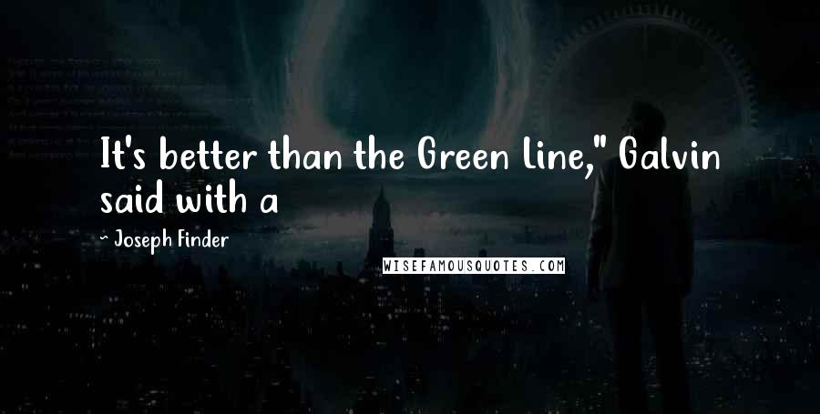 Joseph Finder Quotes: It's better than the Green Line," Galvin said with a