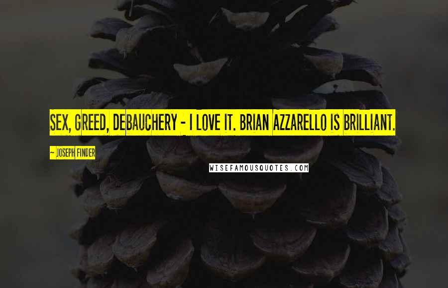 Joseph Finder Quotes: Sex, greed, debauchery - I love it. Brian Azzarello is brilliant.