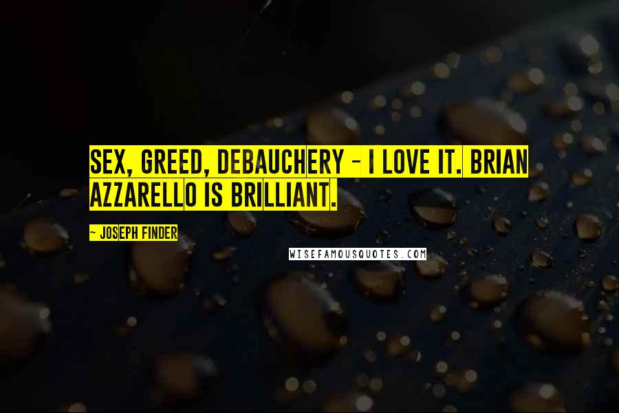 Joseph Finder Quotes: Sex, greed, debauchery - I love it. Brian Azzarello is brilliant.