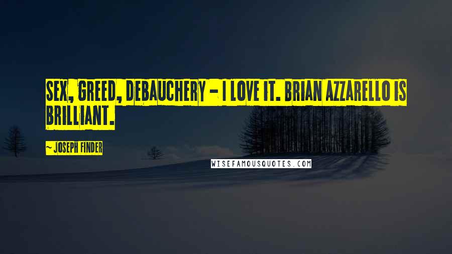 Joseph Finder Quotes: Sex, greed, debauchery - I love it. Brian Azzarello is brilliant.