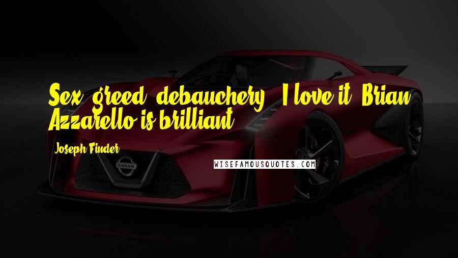 Joseph Finder Quotes: Sex, greed, debauchery - I love it. Brian Azzarello is brilliant.