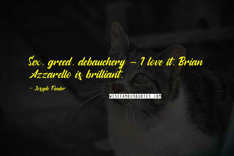 Joseph Finder Quotes: Sex, greed, debauchery - I love it. Brian Azzarello is brilliant.